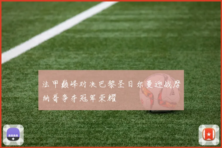 法甲巅峰对决巴黎圣日尔曼迎战摩纳哥争夺冠军荣耀